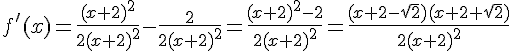 4$f'(x)=\frac{(x+2)^2}{2(x+2)^2}-\frac{2}{2(x+2)^2}=\frac{(x+2)^2-2}{2(x+2)^2}=\frac{(x+2-\sqrt 2)(x+2+\sqrt 2)}{2(x+2)^2}